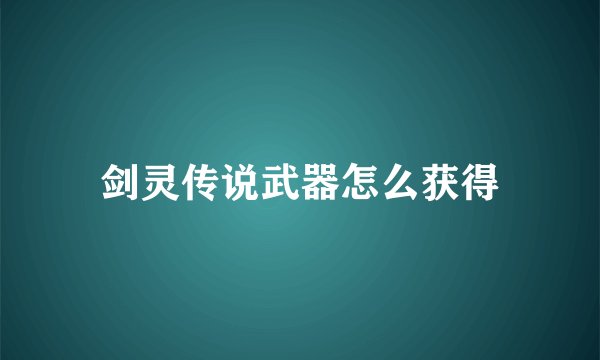 剑灵传说武器怎么获得