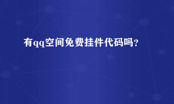 有qq空间免费挂件代码吗？
