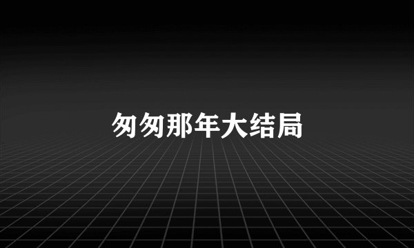 匆匆那年大结局