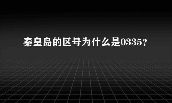 秦皇岛的区号为什么是0335？