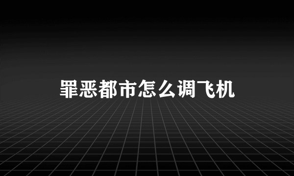 罪恶都市怎么调飞机