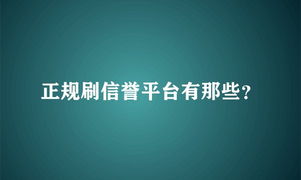 正规刷信誉平台有那些？