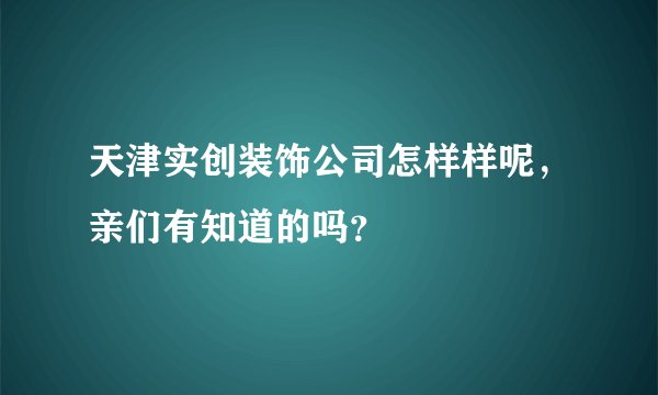 天津实创装饰公司怎样样呢，亲们有知道的吗？