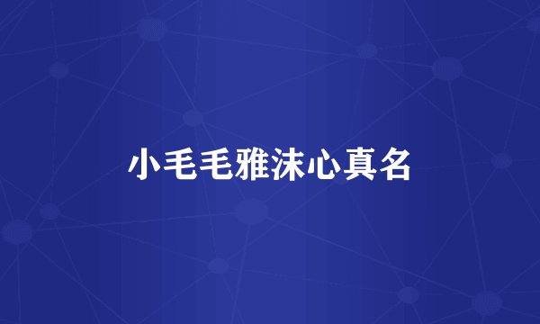 小毛毛雅沫心真名