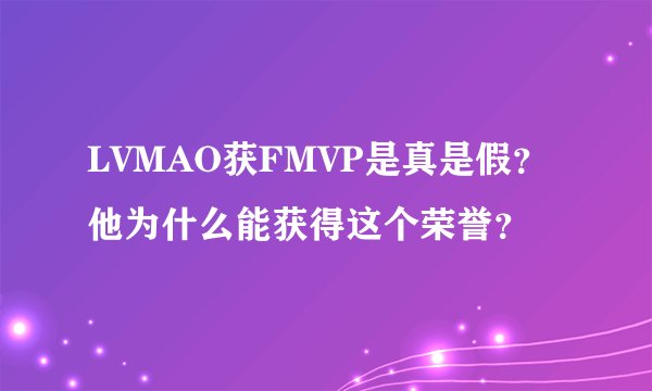 LVMAO获FMVP是真是假？他为什么能获得这个荣誉？