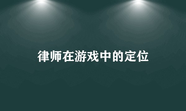 律师在游戏中的定位