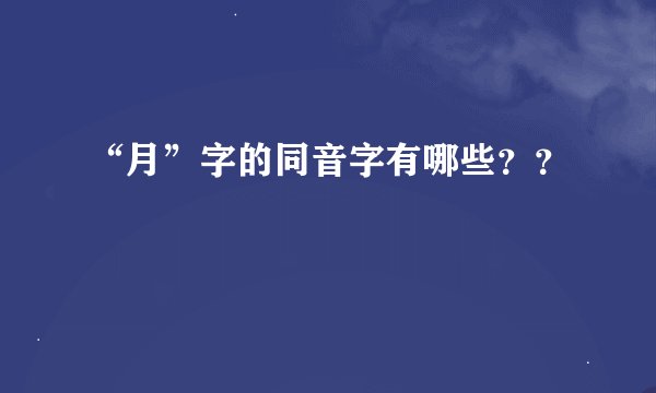 “月”字的同音字有哪些？？