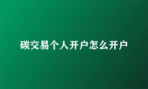 碳交易个人开户怎么开户