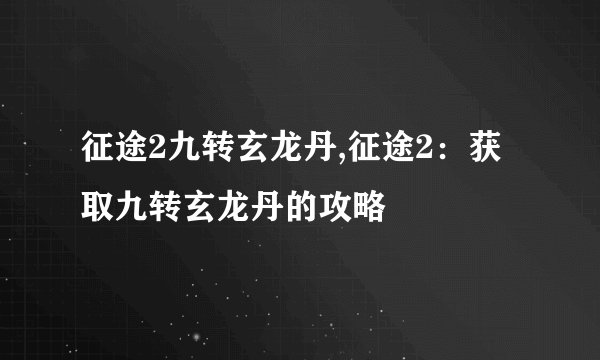 征途2九转玄龙丹,征途2：获取九转玄龙丹的攻略