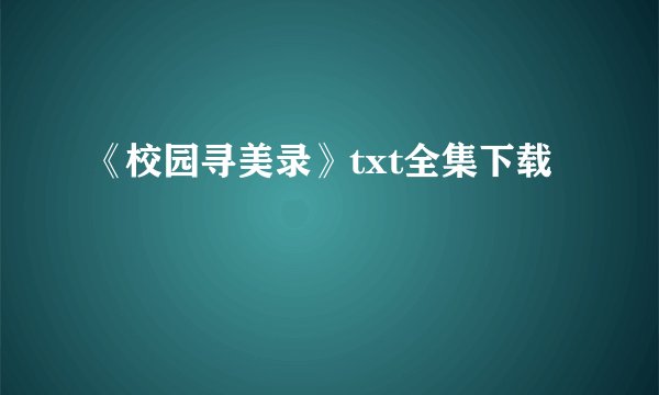 《校园寻美录》txt全集下载