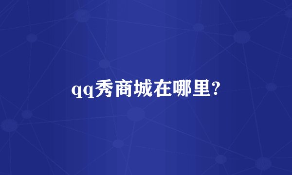 qq秀商城在哪里?