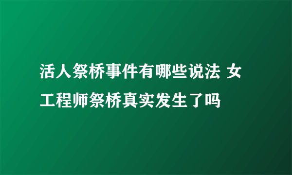 活人祭桥事件有哪些说法 女工程师祭桥真实发生了吗
