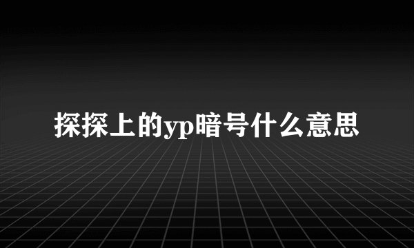 探探上的yp暗号什么意思