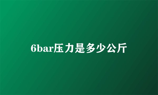 6bar压力是多少公斤