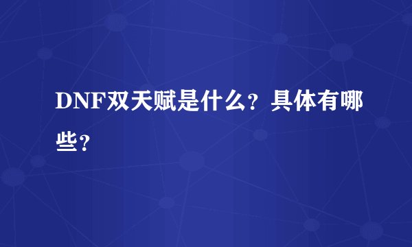 DNF双天赋是什么？具体有哪些？