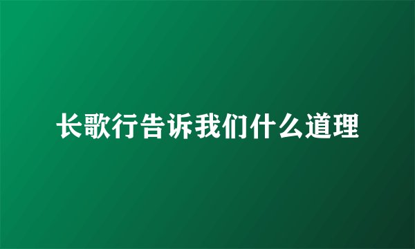 长歌行告诉我们什么道理