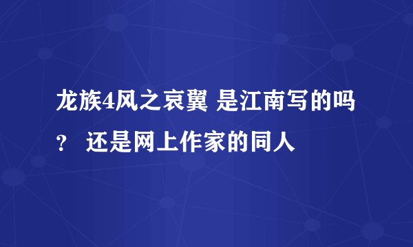 龙族4风之哀翼 是江南写的吗？ 还是网上作家的同人