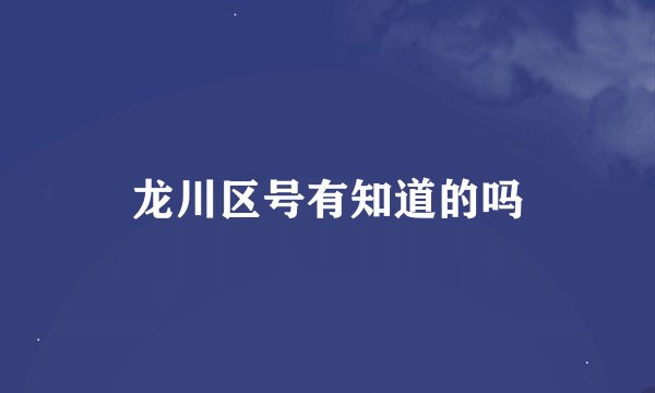 龙川区号有知道的吗