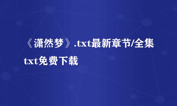 《潇然梦》.txt最新章节/全集txt免费下载