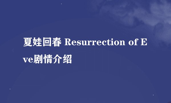 夏娃回春 Resurrection of Eve剧情介绍