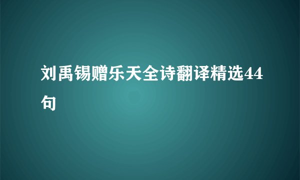 刘禹锡赠乐天全诗翻译精选44句