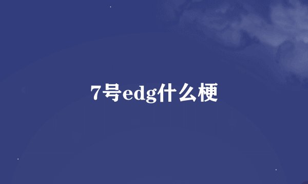 7号edg什么梗