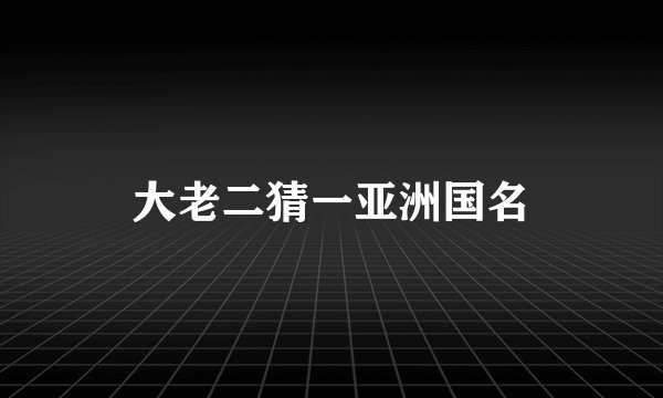 大老二猜一亚洲国名