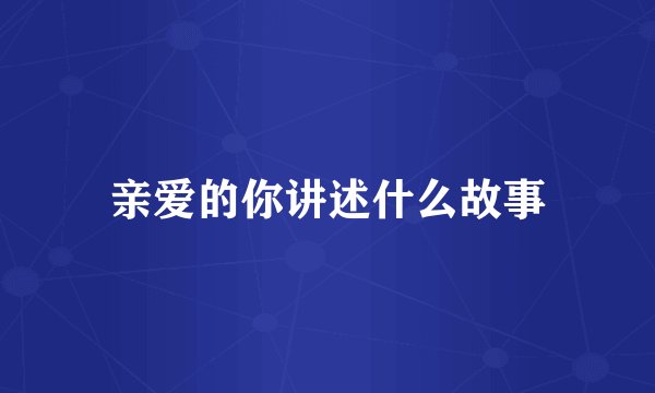 亲爱的你讲述什么故事