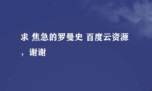 求 焦急的罗曼史 百度云资源，谢谢