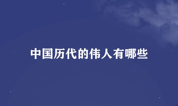 中国历代的伟人有哪些