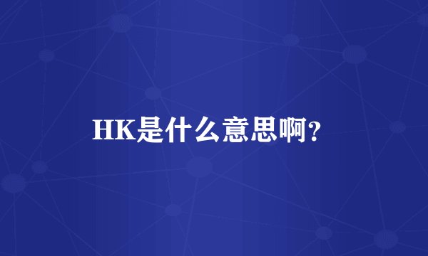 HK是什么意思啊？