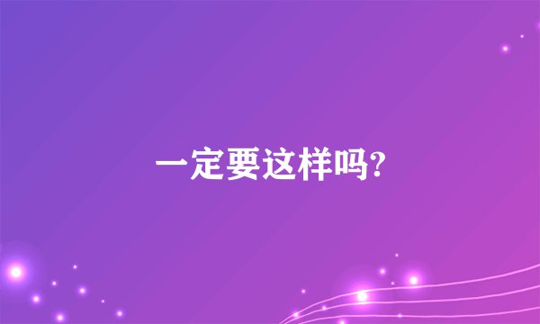 一定要这样吗?