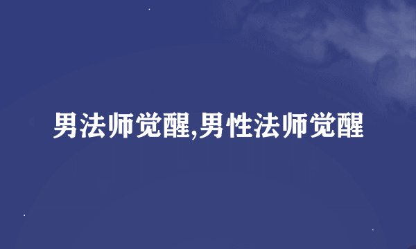 男法师觉醒,男性法师觉醒