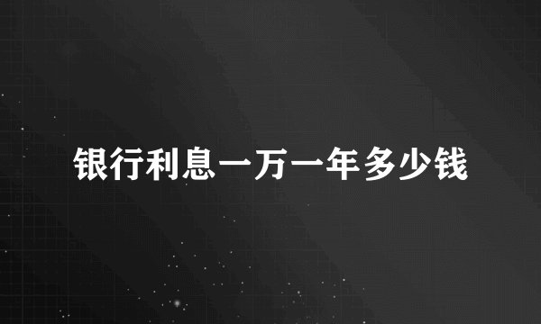 银行利息一万一年多少钱
