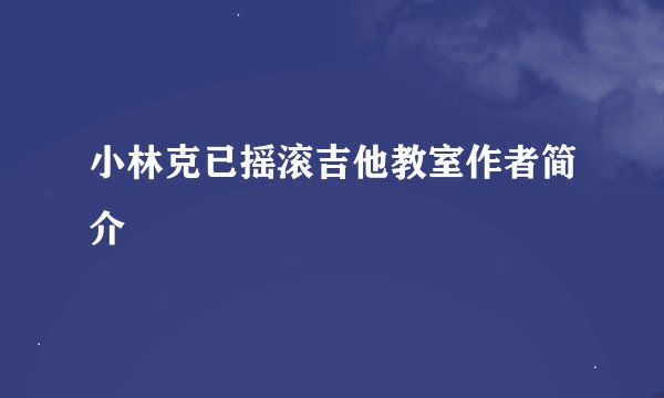 小林克已摇滚吉他教室作者简介