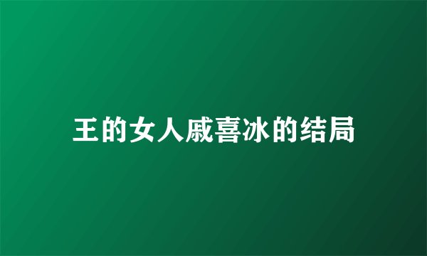 王的女人戚喜冰的结局