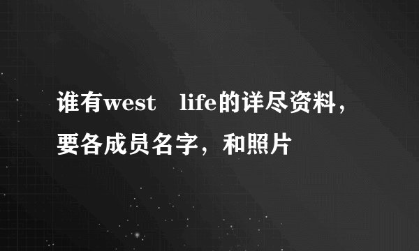 谁有west life的详尽资料，要各成员名字，和照片