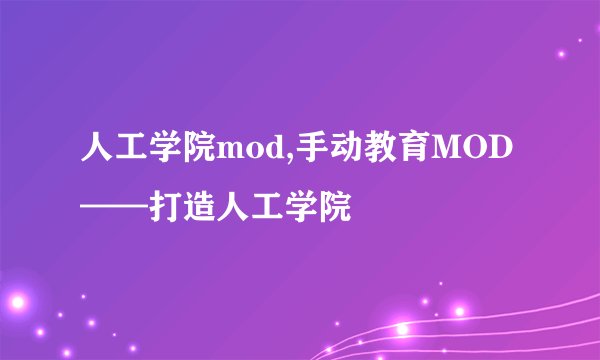 人工学院mod,手动教育MOD——打造人工学院