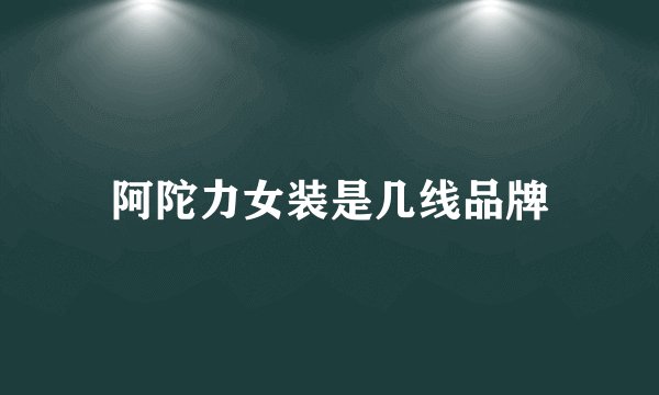阿陀力女装是几线品牌