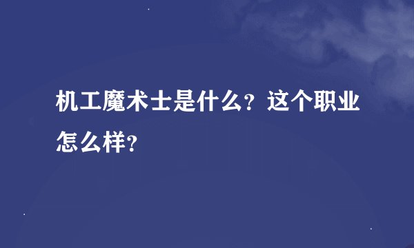 机工魔术士是什么？这个职业怎么样？