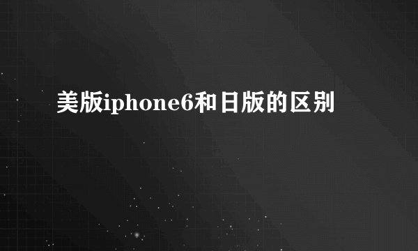 美版iphone6和日版的区别