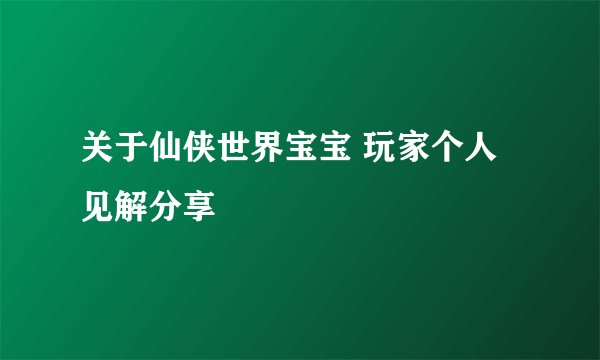 关于仙侠世界宝宝 玩家个人见解分享