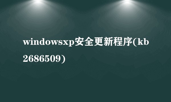 windowsxp安全更新程序(kb2686509)
