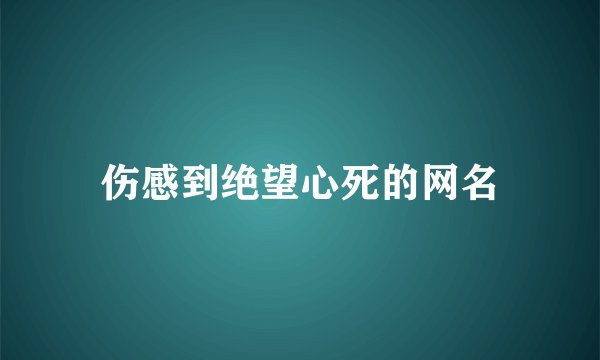 伤感到绝望心死的网名