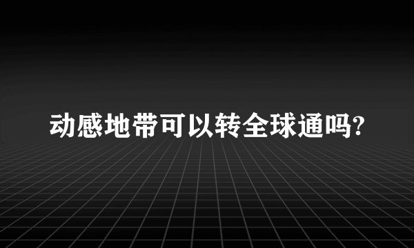 动感地带可以转全球通吗?