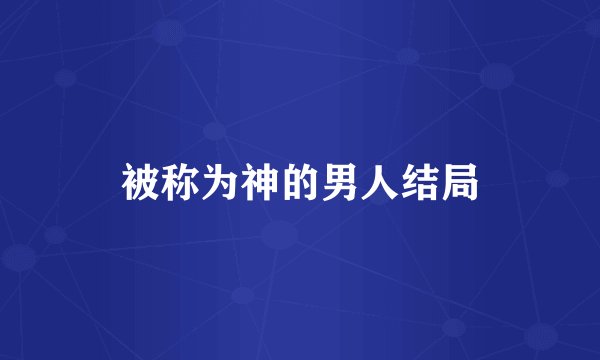 被称为神的男人结局