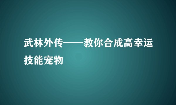 武林外传——教你合成高幸运技能宠物
