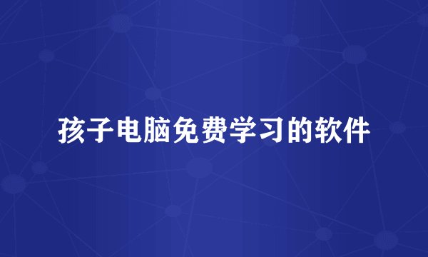 孩子电脑免费学习的软件