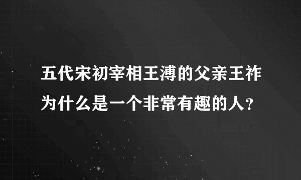 五代宋初宰相王溥的父亲王祚为什么是一个非常有趣的人？
