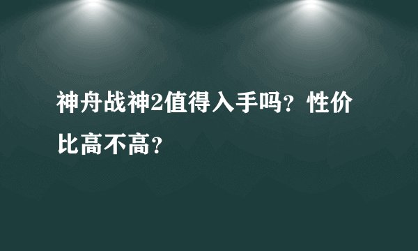 神舟战神2值得入手吗？性价比高不高？